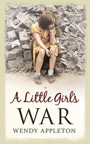 A Little Girl's War de Wendy Appleton