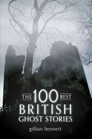 The 100 Best British Ghost Stories de Gillian Bennett