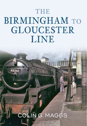 The Birmingham to Gloucester Line de Colin Maggs