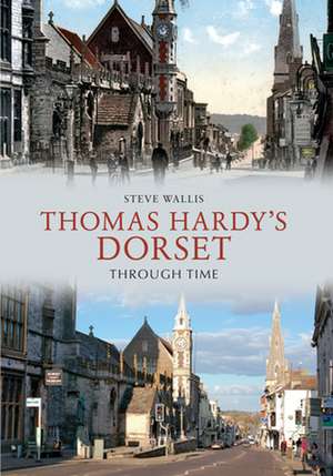 Thomas Hardy's Dorset Through Time de Steve Wallis