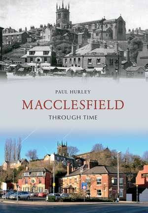 Macclesfield Through Time de Paul Hurley