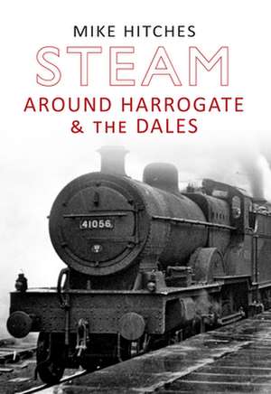 Steam Around Harrogate & the Dales de Mike Hitches