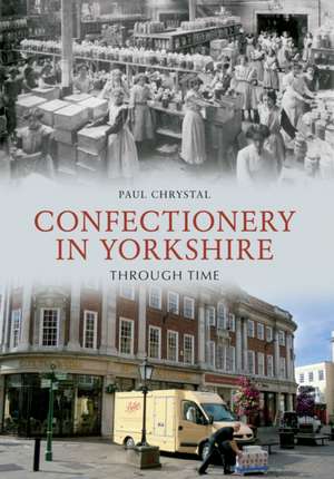 Chrystal, P: Confectionery in Yorkshire Through Time de Paul Chrystal