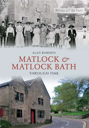 Matlock & Matlock Bath Through Time de Alan Roberts