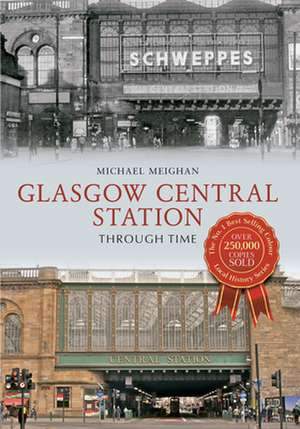 Meighan, M: Glasgow Central Station Through Time de Michael Meighan