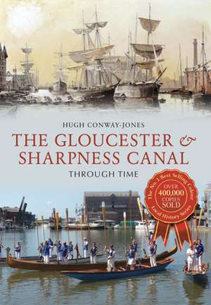 The Gloucester & Sharpness Canal Through Time de Hugh Conway-Jones