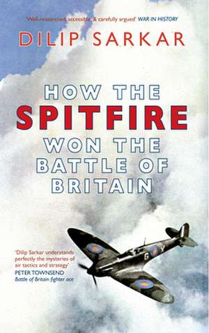 How the Spitfire Won the Battle of Britain de Dilip Sarkar