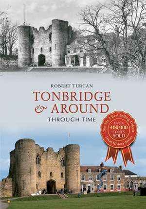 Tonbridge & Around Through Time de Robert Turcan