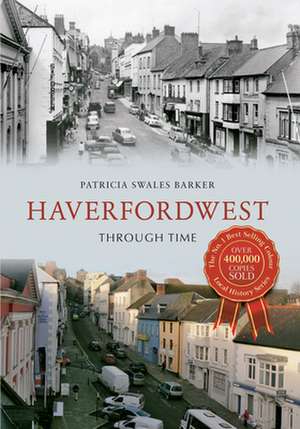 Haverfordwest Through Time de Patricia Swales-Barker