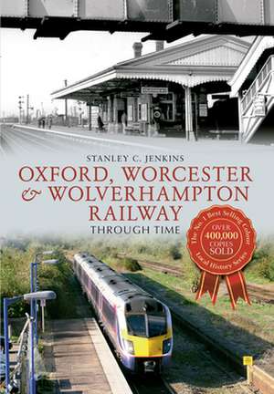 Oxford, Worcester & Wolverhampton Railway Through Time de Stanley C. Jenkins