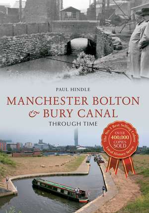 Manchester Bolton & Bury Canal Through Time de Paul Hindle