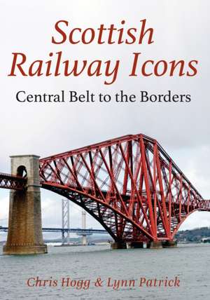 Scotland's Railway Icons: Central Belt to the Borders de Chris Hogg