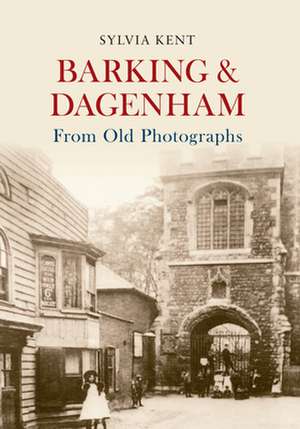 Barking & Dagenham From Old Photographs de Sylvia Kent