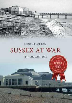 Sussex at War Through Time de Henry Buckton