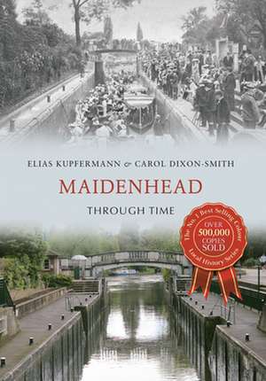 Kupfermann, E: Maidenhead Through Time de Carol Dixon-Smith