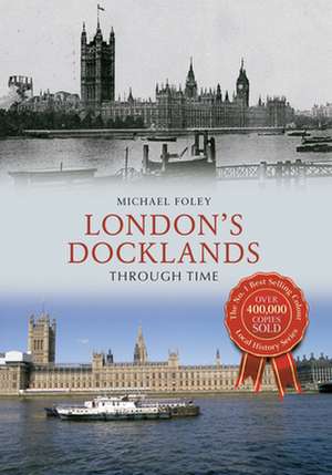 London's Docklands Through Time de Michael Foley