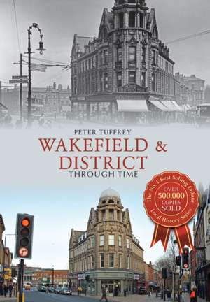 Tuffrey, P: Wakefield & District Through Time de Peter Tuffrey