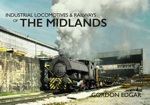 Industrial Locomotives & Railways of the Midlands de Gordon Edgar