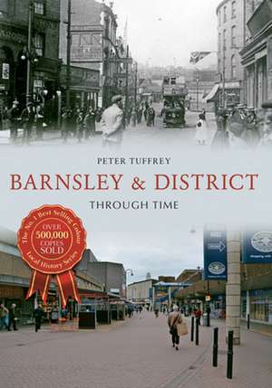 Tuffrey, P: Barnsley & District Through Time de Peter Tuffrey