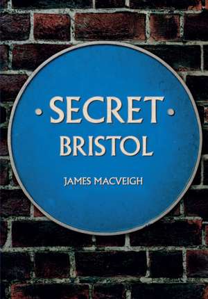 MacVeigh, J: Secret Bristol de James MacVeigh