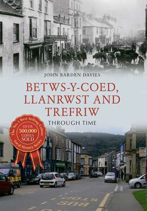 Betws-y-Coed, Llanrwst and Trefriw Through Time de John Barden Davies