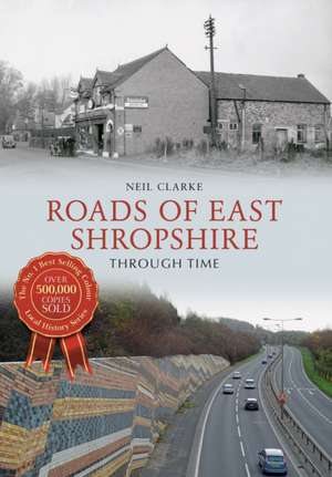 Roads of East Shropshire Through Time de Neil Clarke