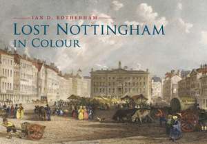 Rotherham, P: Lost Nottingham in Colour de Professor Ian D. Rotherham