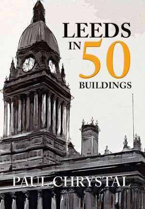 Chrystal, P: Leeds in 50 Buildings de Paul Chrystal