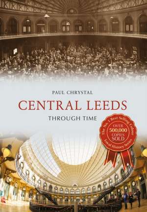 Central Leeds Through Time de Paul Chrystal