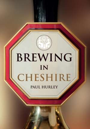 Hurley, P: Brewing in Cheshire de Paul Hurley