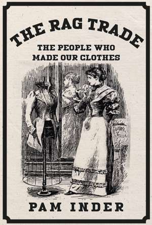 The Rag Trade: The People Who Made Our Clothes de Pam Inder