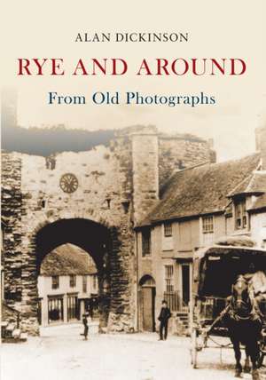 Dickinson, A: Rye and Around From Old Photographs de Alan Dickinson