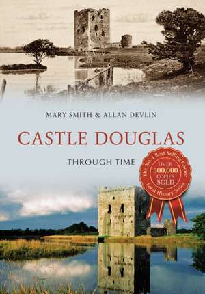 Castle Douglas Through Time de Mary Smith