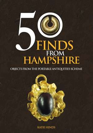 Hinds, K: 50 Finds From Hampshire de Katie Hinds