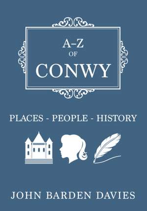 A-Z of Conwy: Places-People-History de John Barden Davies