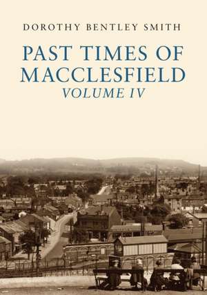 Past Times of Macclesfield Volume IV de Dorothy Bentley Smith