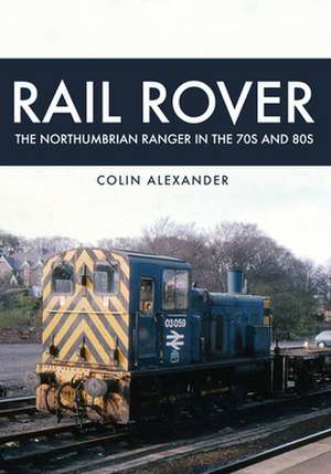 Rail Rover: The Northumbrian Ranger in the 70s & 80s de Colin Alexander