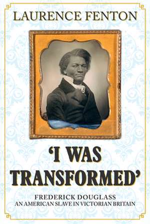 'I Was Transformed' Frederick Douglass de Laurence Fenton