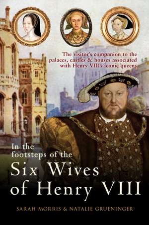 In the Footsteps of the Six Wives of Henry VIII de Natalie Grueninger