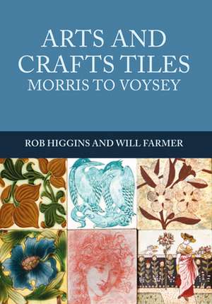 Arts and Crafts Tiles: Morris to Voysey de Rob Higgins