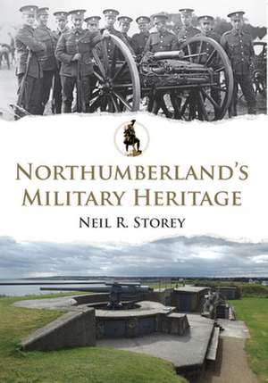 Northumberland's Military Heritage de Neil R. Storey