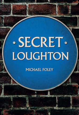 Foley, M: Secret Loughton de Michael Foley