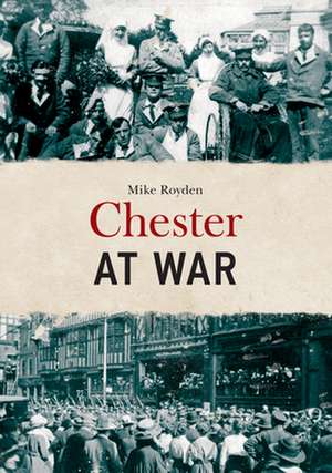 Chester at War de Mike Royden