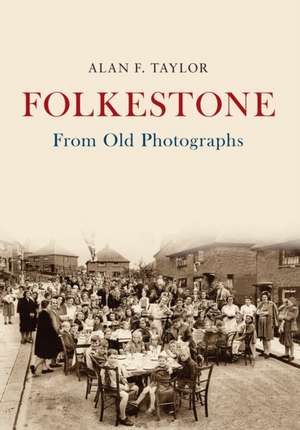 Folkestone from Old Photographs de Alan F Taylor