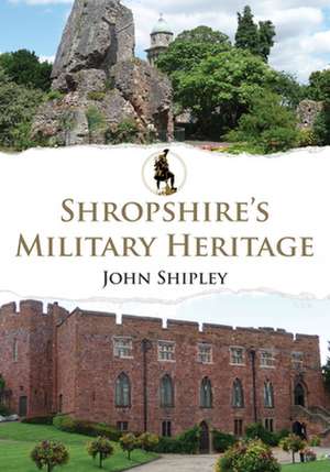 Shropshire's Military Heritage de John Shipley