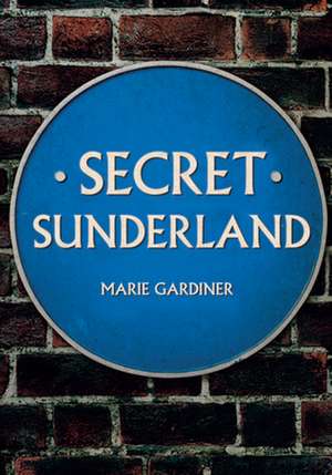 Secret Sunderland de Marie Gardiner