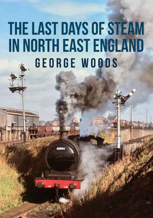 The Last Days of Steam in North East England de George Woods