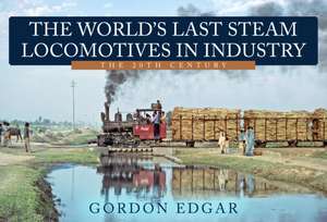 The World's Last Steam Locomotives in Industry: The 20th Century de Gordon Edgar