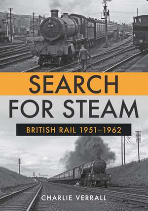 Verrall, C: Search for Steam: British Rail 1951-1962 de Charlie Verrall