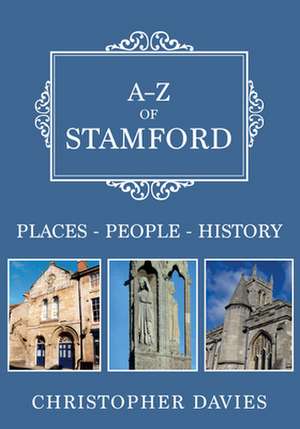 A-Z of Stamford: Places-People-History de Christopher Davies